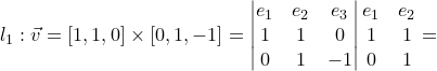 \dpi{120} \small l_{1}:\vec{v}=\left [ 1,1,0 \right ]\times \left [ 0,1,-1 \right ]=\begin{vmatrix} e_{1} & e_{2}& e_{3}\\ 1 & 1 & 0\\ 0& 1 & -1 \end{vmatrix}\begin{matrix} e_{1} &e_{2} \\ 1 &1 \\ 0 & 1 \end{matrix}=